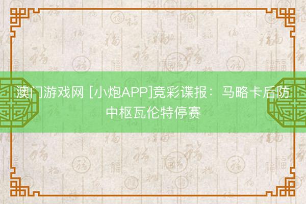 澳门游戏网 [小炮APP]竞彩谍报：马略卡后防中枢瓦伦特停赛